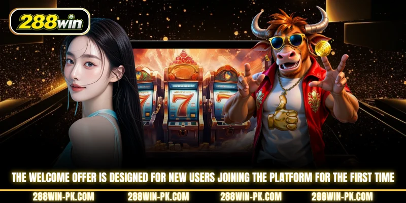 The welcome offer is designed for new users joining the platform for the first time